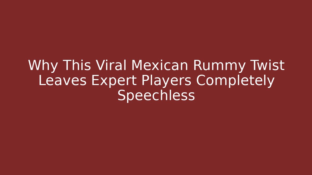 Why This Viral Mexican Rummy Twist Leaves Expert Players Completely Speechless