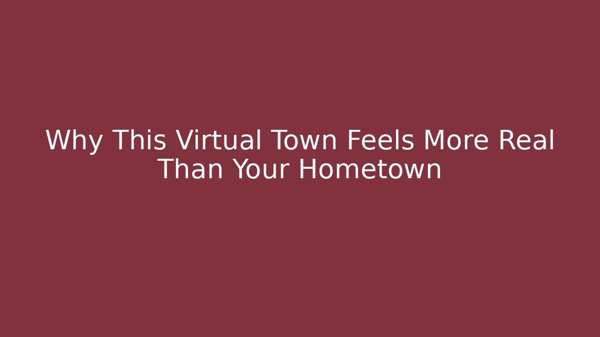 Why This Virtual Town Feels More Real Than Your Hometown - Boomer Naturals