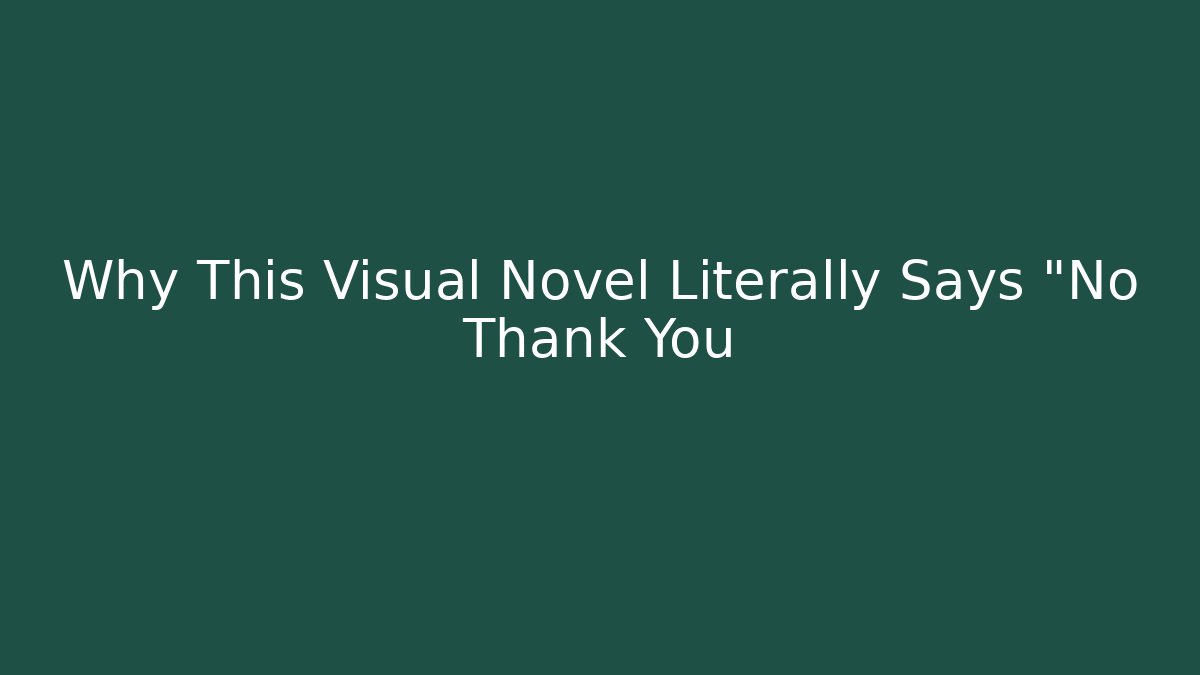 Why This Visual Novel Literally Says "No Thank You