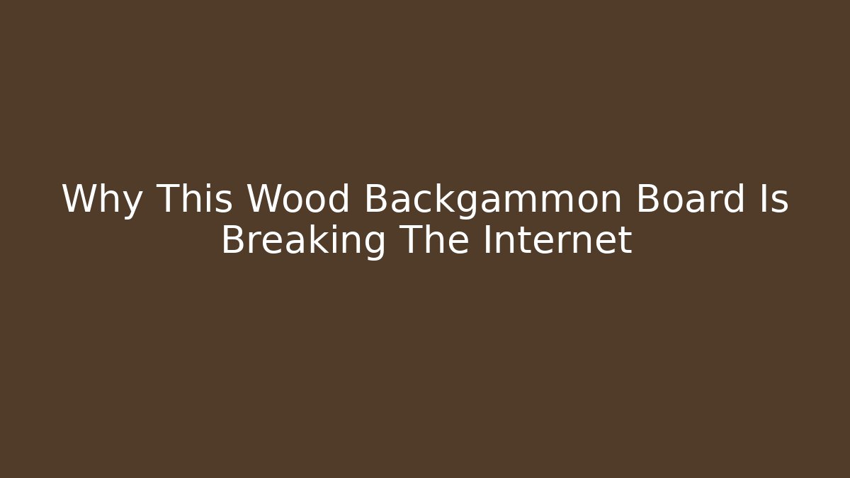 Why This Wood Backgammon Board Is Breaking The Internet
