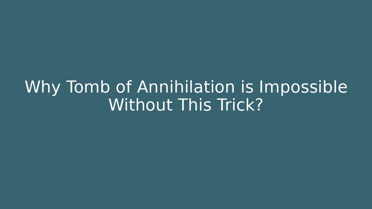 Why Tomb of Annihilation is Impossible Without This Trick?
