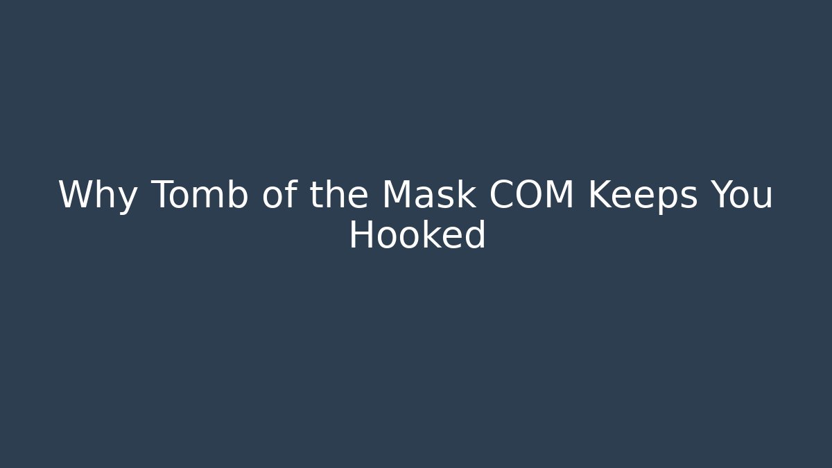 Why Tomb of the Mask COM Keeps You Hooked