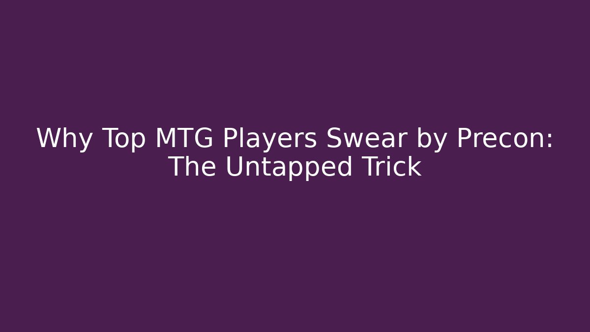 Why Top MTG Players Swear by Precon: The Untapped Trick