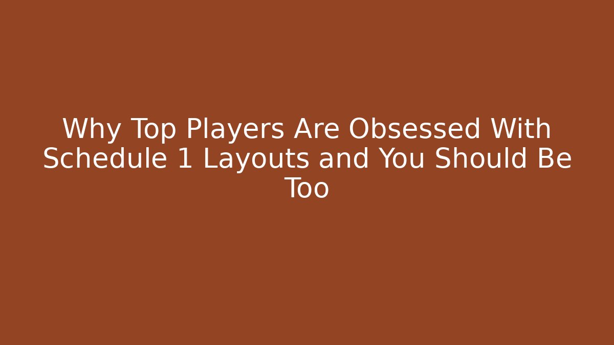 Why Top Players Are Obsessed With Schedule 1 Layouts and You Should Be Too