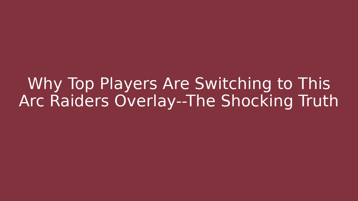 Why Top Players Are Switching to This Arc Raiders Overlay—The Shocking Truth