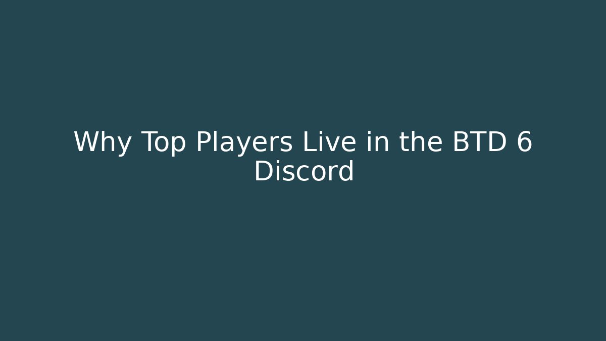 Why Top Players Live in the BTD 6 Discord