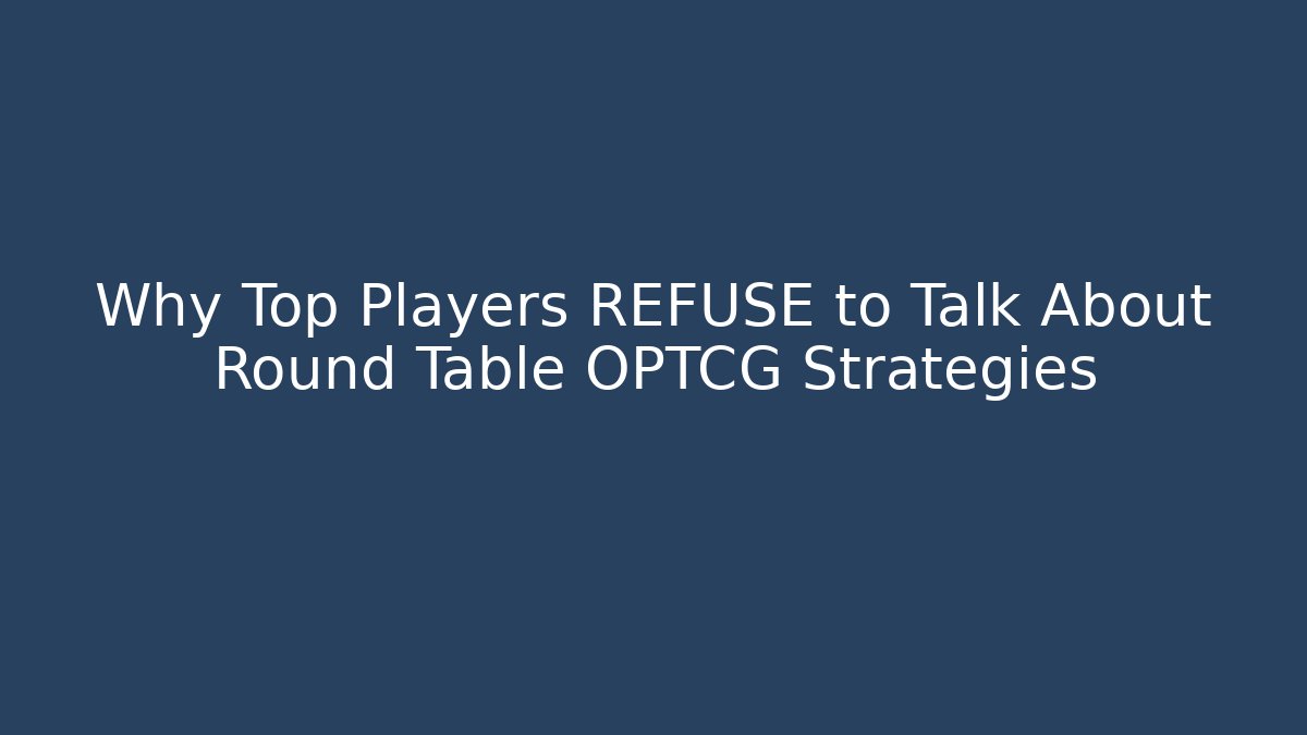 Why Top Players REFUSE to Talk About Round Table OPTCG Strategies