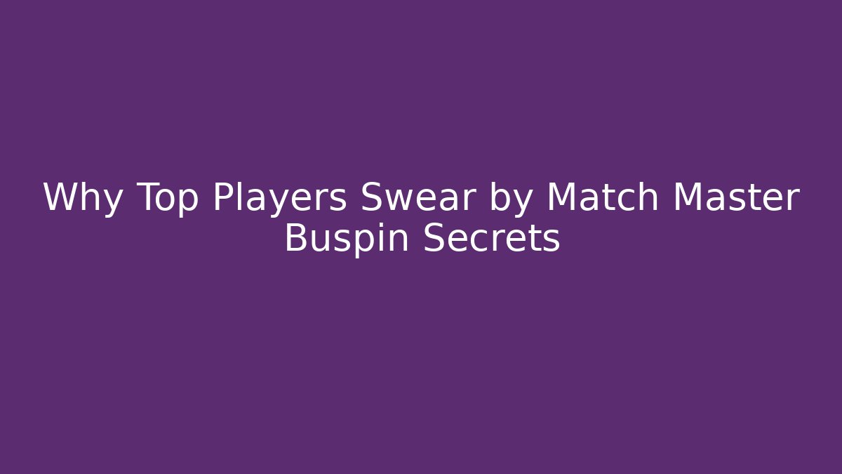 Why Top Players Swear by Match Master Buspin Secrets
