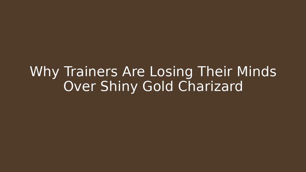 Why Trainers Are Losing Their Minds Over Shiny Gold Charizard - Boomer Naturals