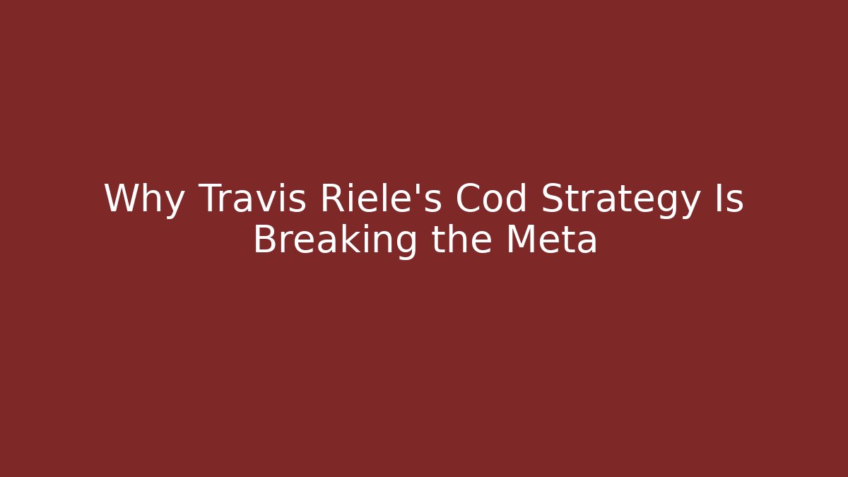 Why Travis Riele's Cod Strategy Is Breaking the Meta