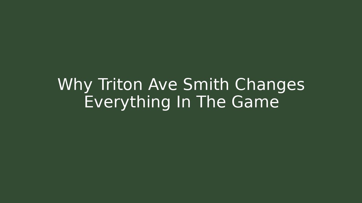 Why Triton Ave Smith Changes Everything In The Game