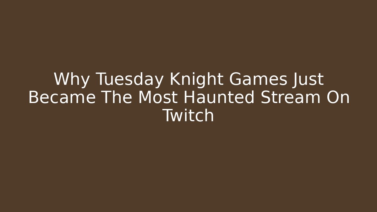 Why Tuesday Knight Games Just Became The Most Haunted Stream On Twitch