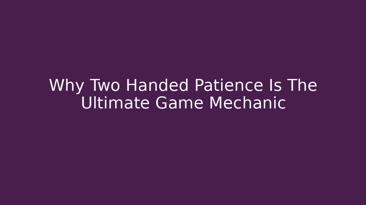 Why Two Handed Patience Is The Ultimate Game Mechanic - Boomer Naturals