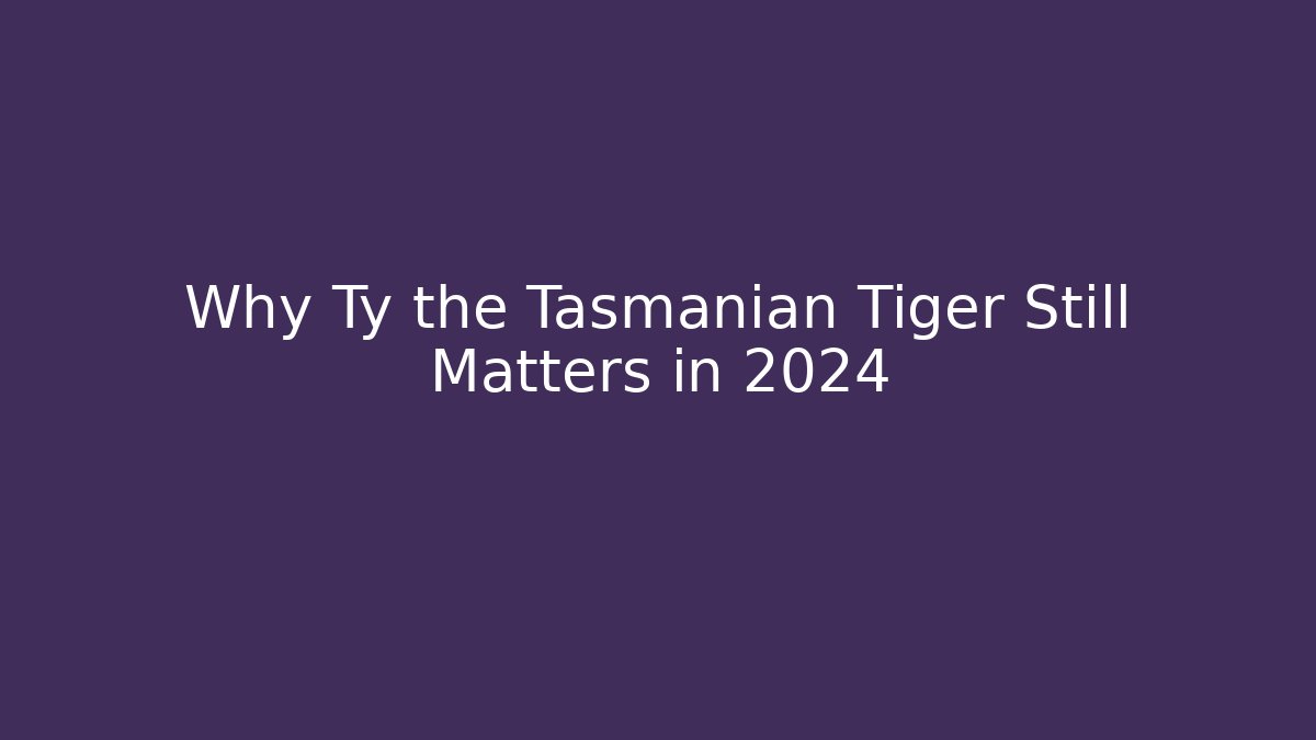 Why Ty the Tasmanian Tiger Still Matters in 2024