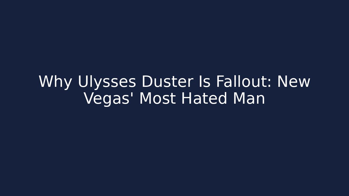 Why Ulysses Duster Is Fallout: New Vegas' Most Hated Man