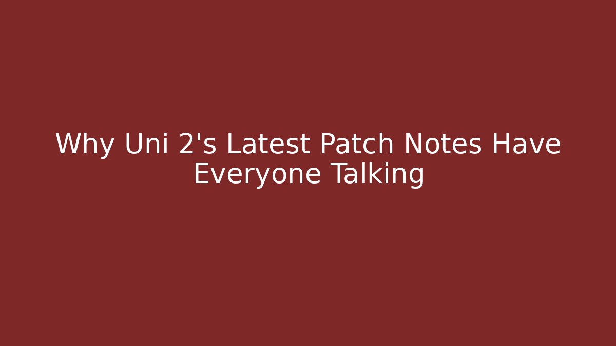 Why Uni 2’s Latest Patch Notes Have Everyone Talking