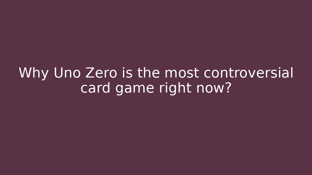 Why Uno Zero is the most controversial card game right now?