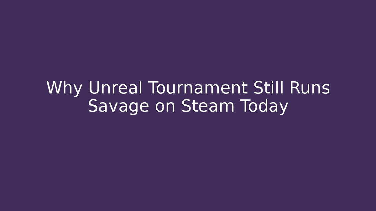 Why Unreal Tournament Still Runs Savage on Steam Today
