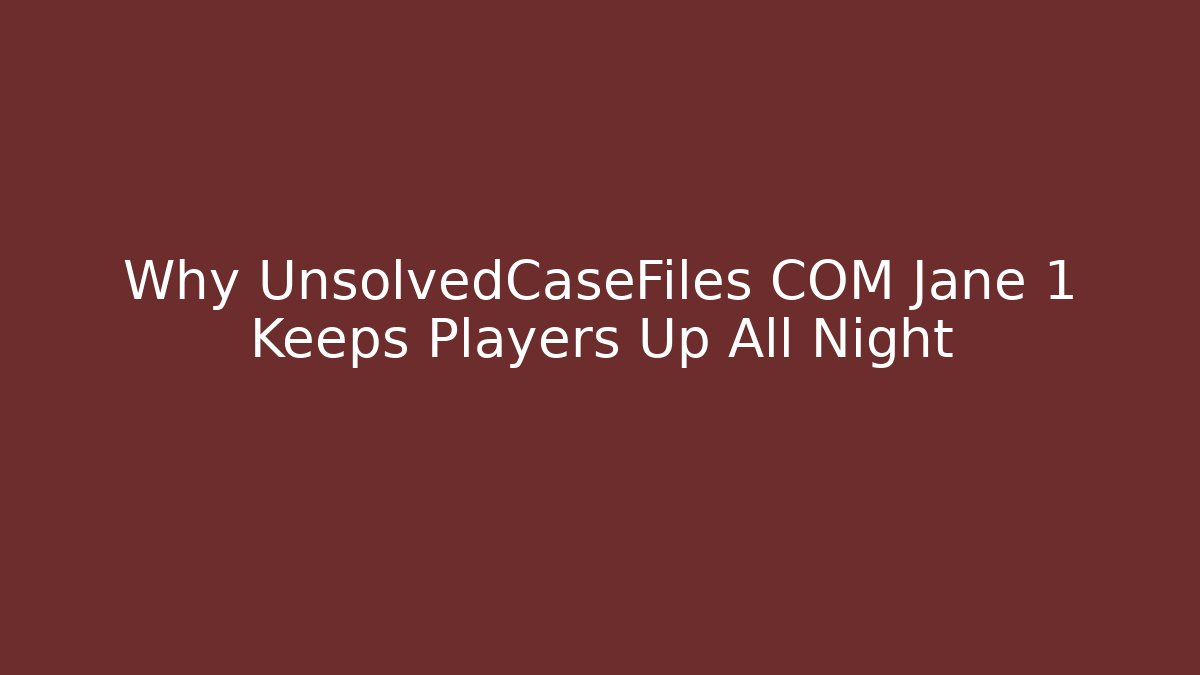 Why UnsolvedCaseFiles COM Jane 1 Keeps Players Up All Night