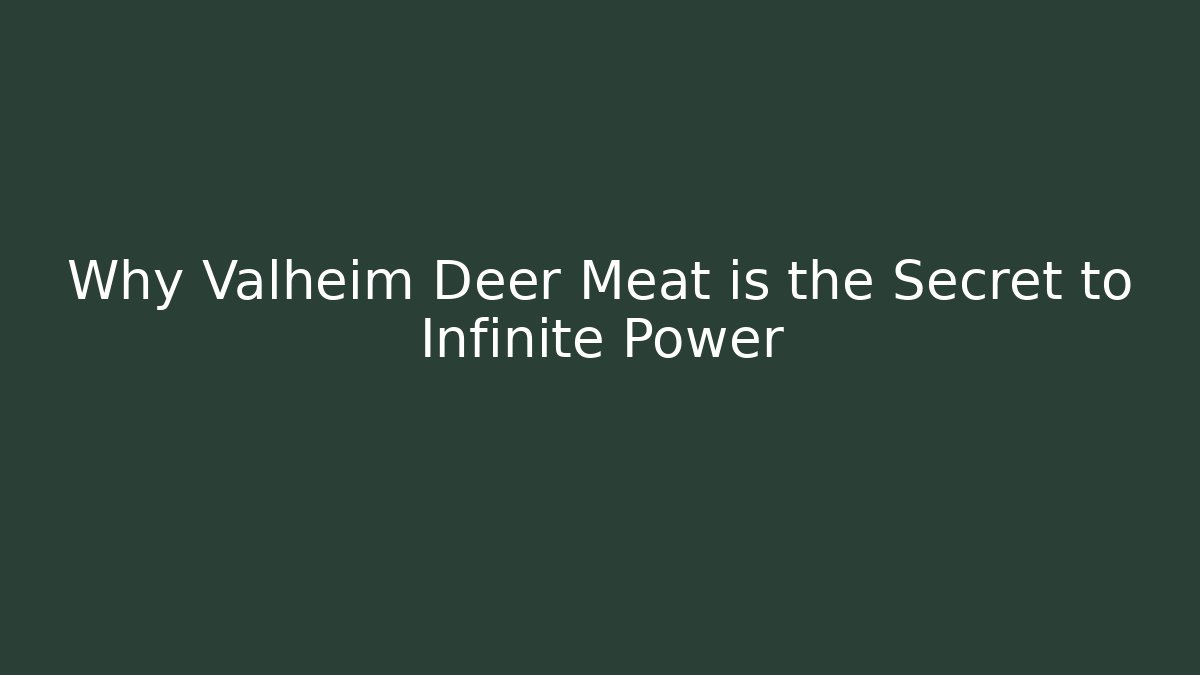 Why Valheim Deer Meat is the Secret to Infinite Power