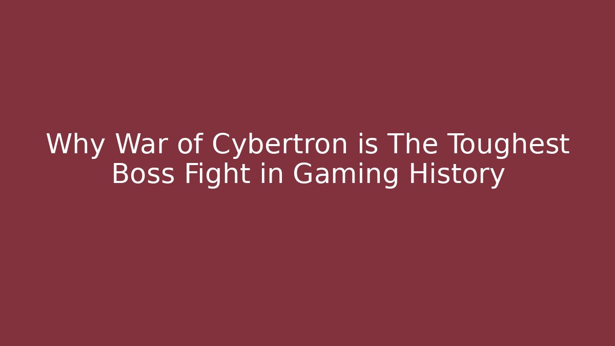 Why War of Cybertron is The Toughest Boss Fight in Gaming History