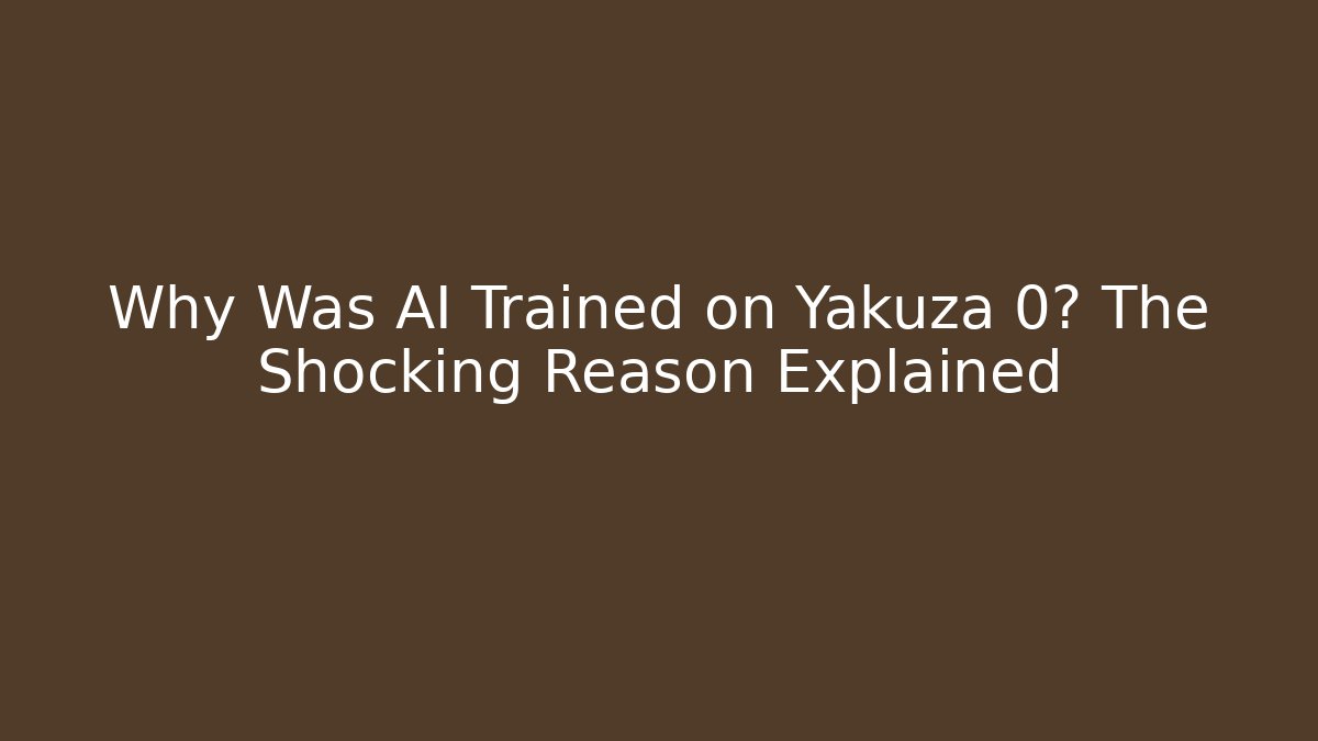 Why Was AI Trained on Yakuza 0? The Shocking Reason Explained