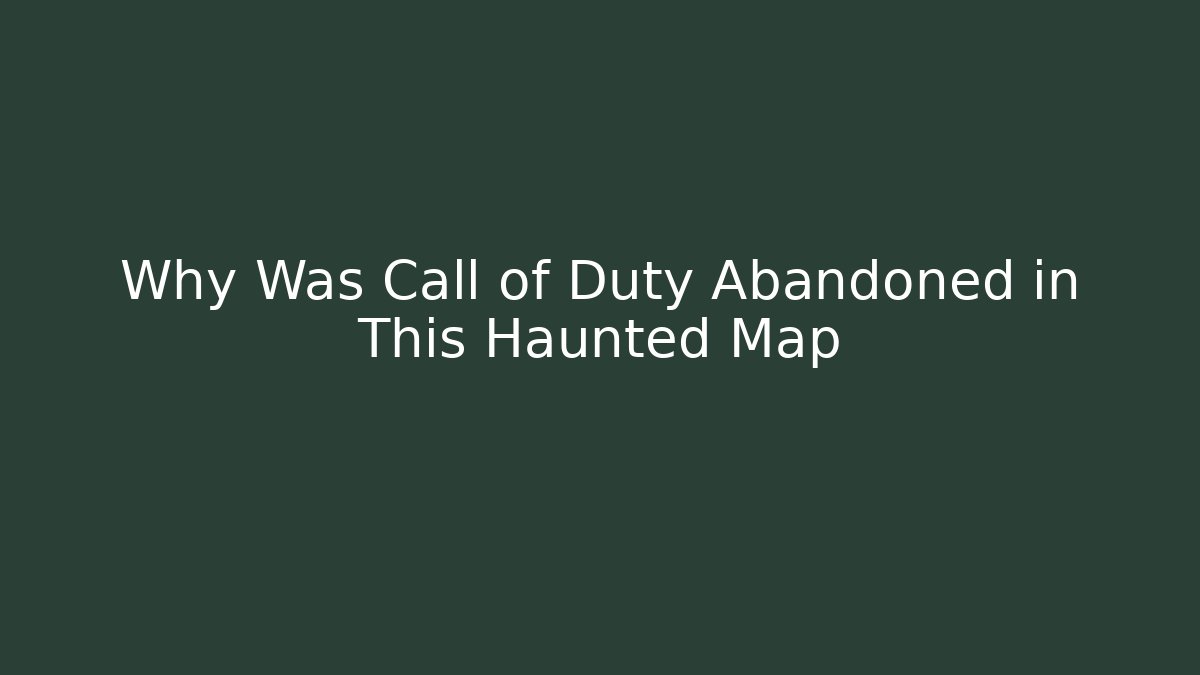 Why Was Call of Duty Abandoned in This Haunted Map