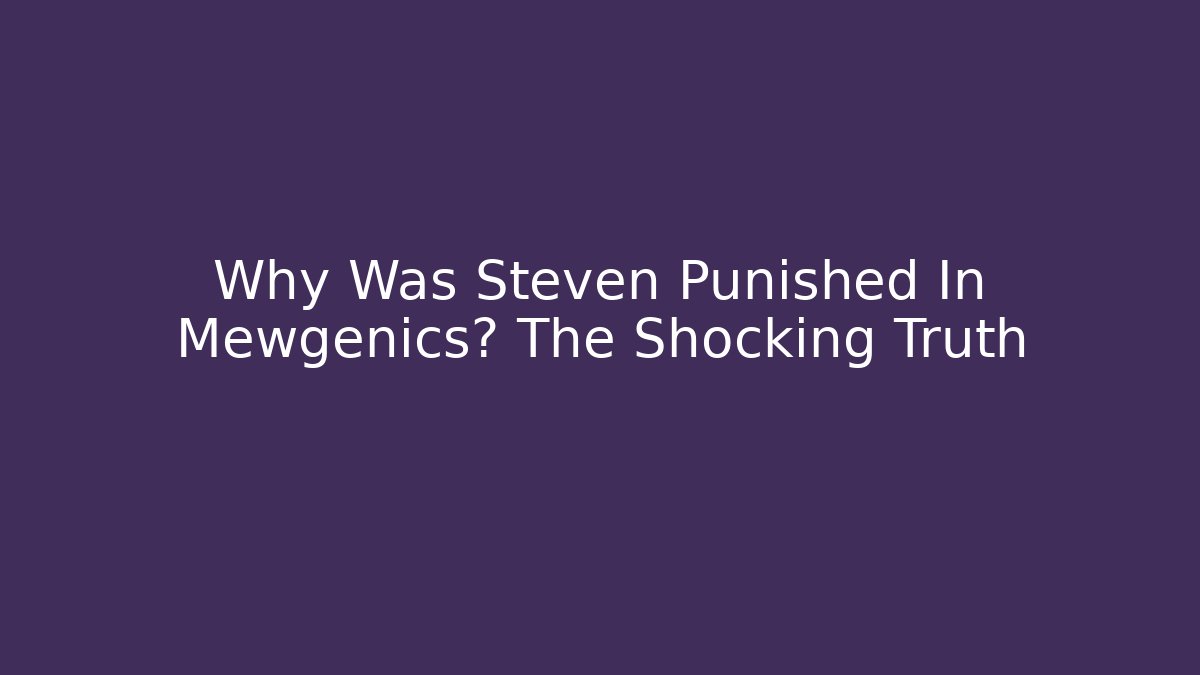 Why Was Steven Punished In Mewgenics? The Shocking Truth