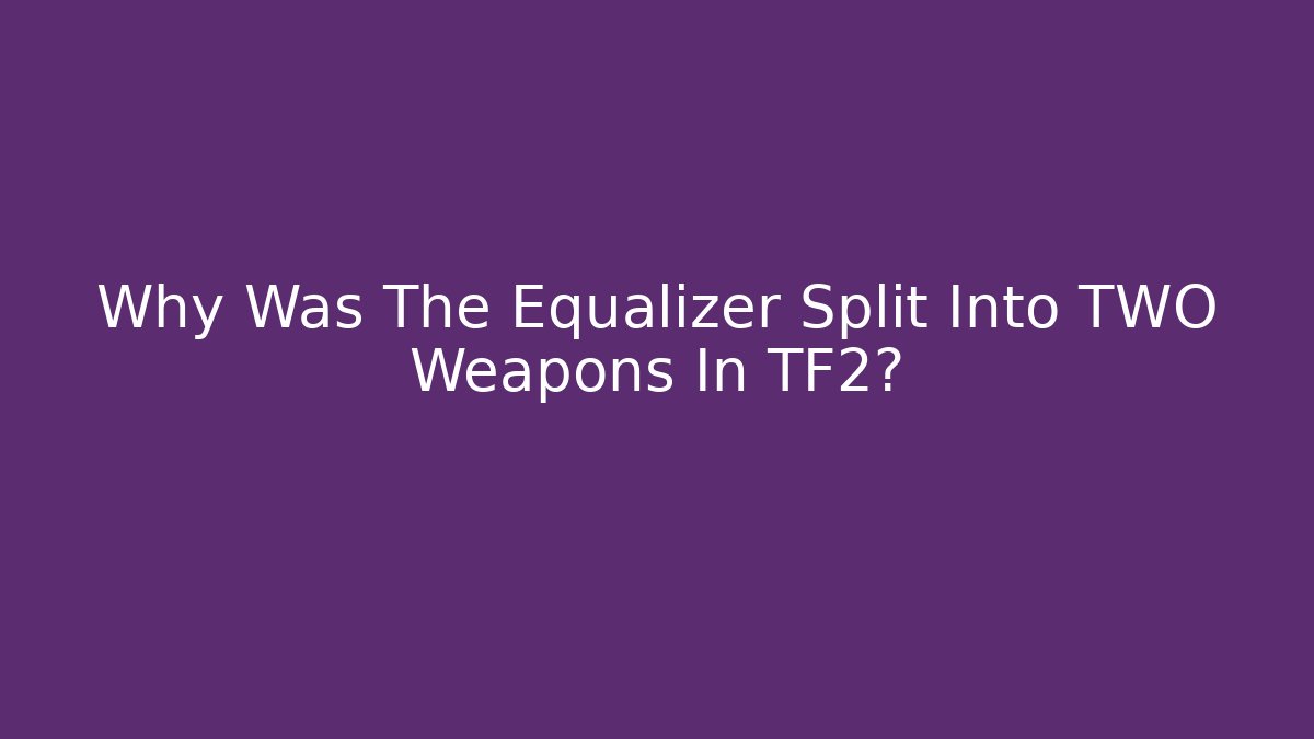 Why Was The Equalizer Split Into TWO Weapons In TF2? - Boomer Naturals
