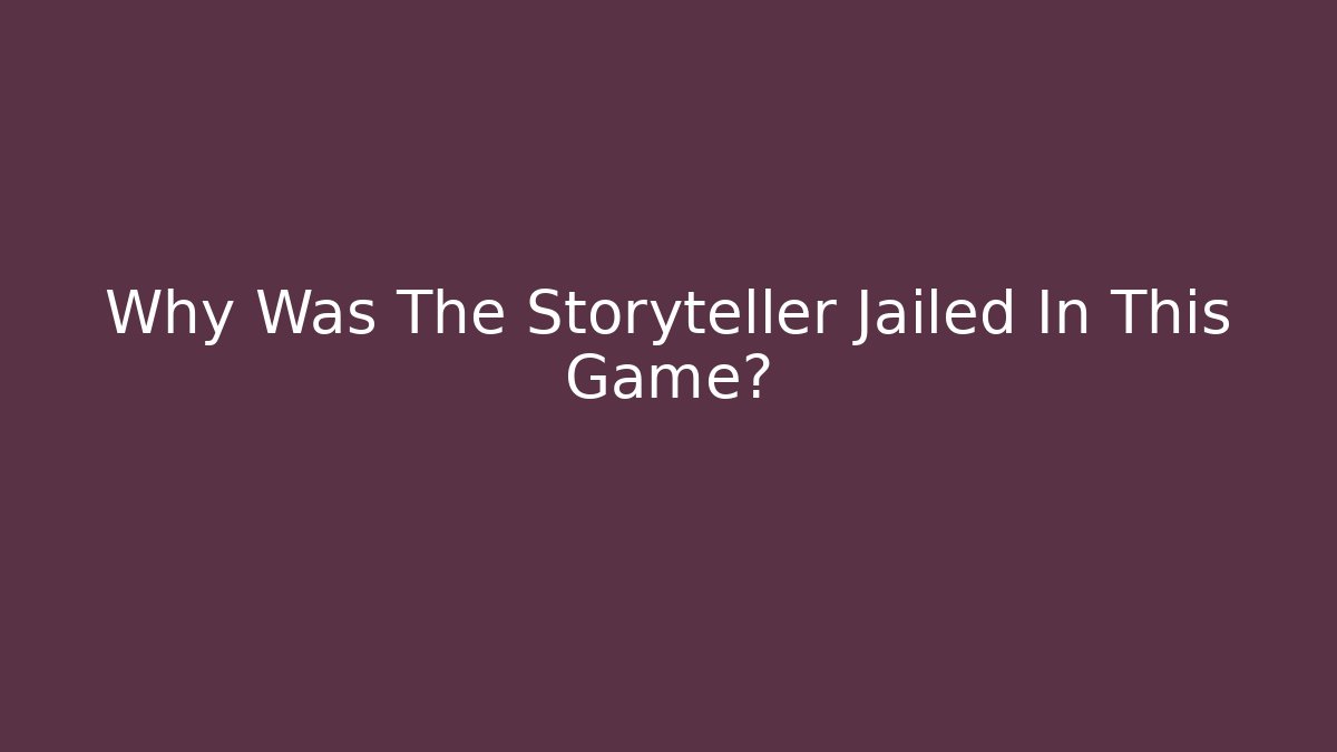 Why Was The Storyteller Jailed In This Game?