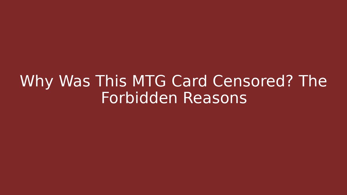 Why Was This MTG Card Censored? The Forbidden Reasons