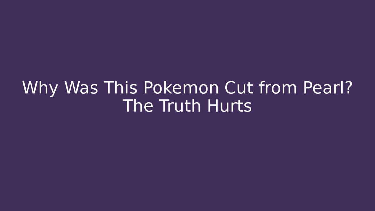 Why Was This Pokemon Cut from Pearl? The Truth Hurts