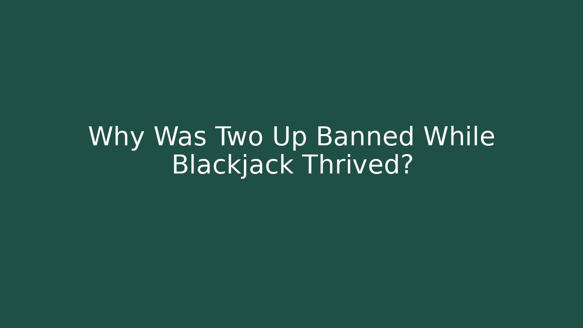 Why Was Two Up Banned While Blackjack Thrived?
