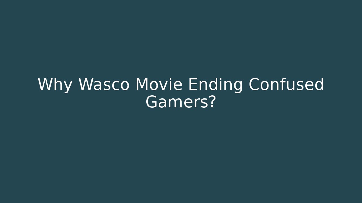 Why Wasco Movie Ending Confused Gamers?