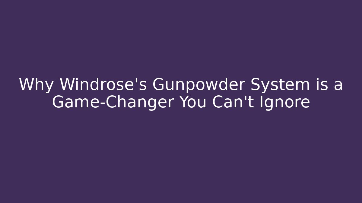 Why Windrose’s Gunpowder System is a Game-Changer You Can’t Ignore