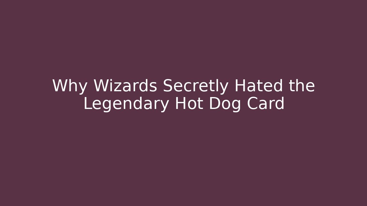 Why Wizards Secretly Hated the Legendary Hot Dog Card