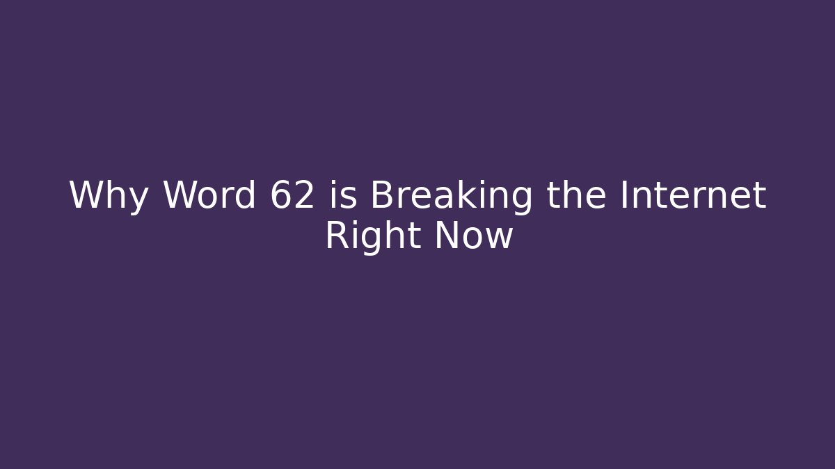 Why Word 62 is Breaking the Internet Right Now