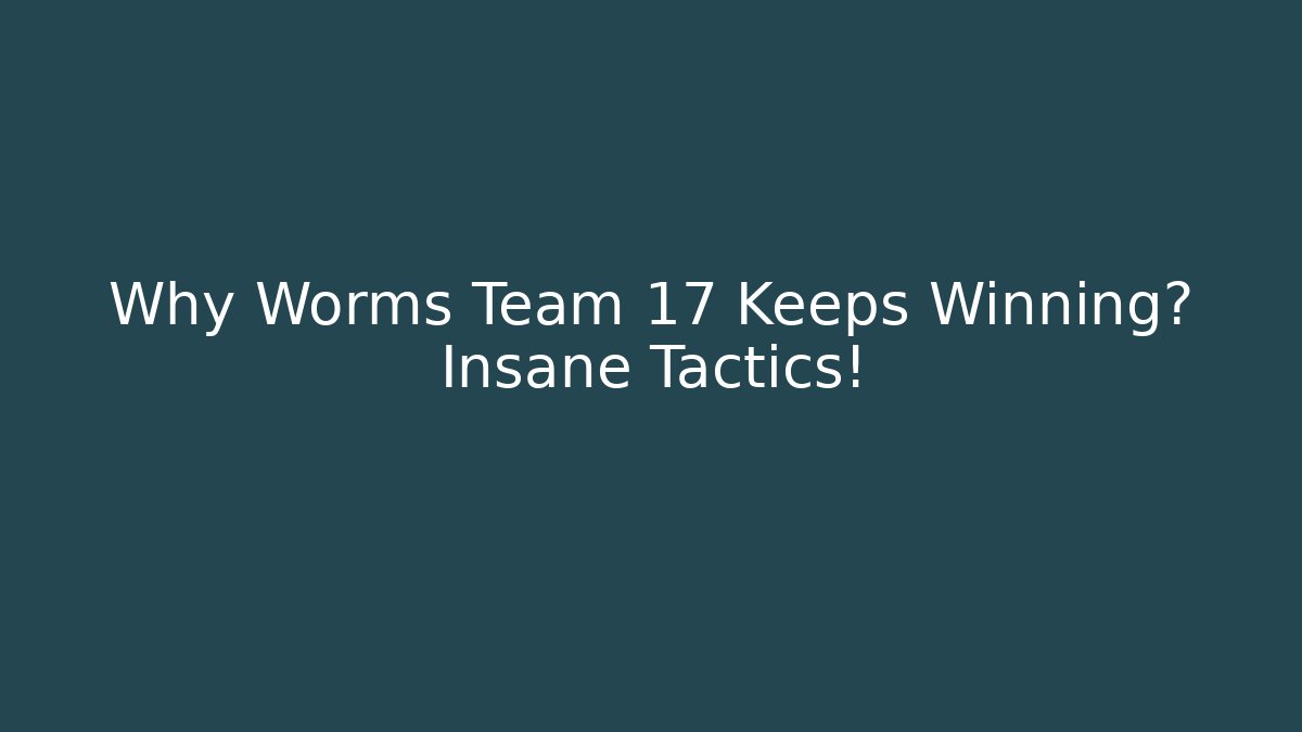 Why Worms Team 17 Keeps Winning? Insane Tactics! - Boomer Naturals