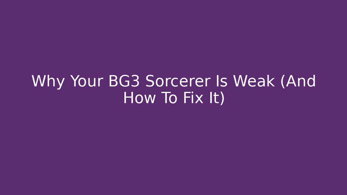 Why Your BG3 Sorcerer Is Weak (And How To Fix It)