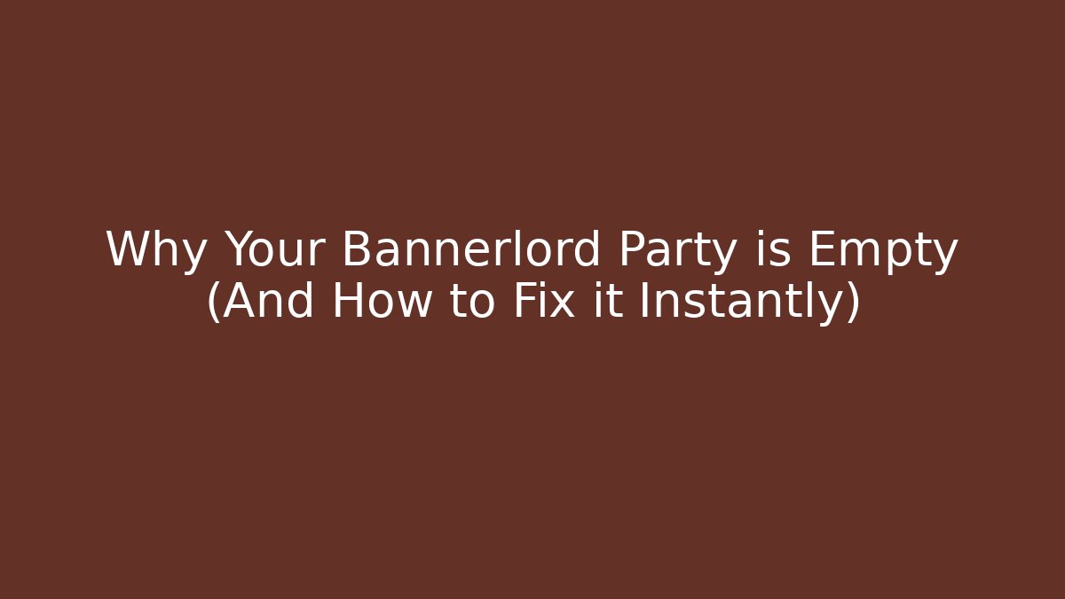 Why Your Bannerlord Party is Empty (And How to Fix it Instantly)