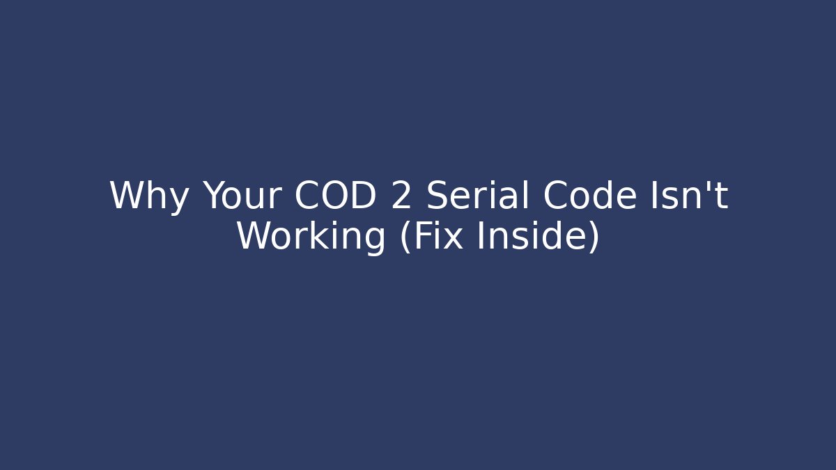 Why Your COD 2 Serial Code Isn't Working (Fix Inside)