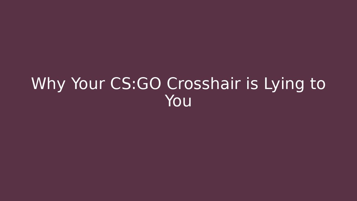 Why Your CS:GO Crosshair is Lying to You
