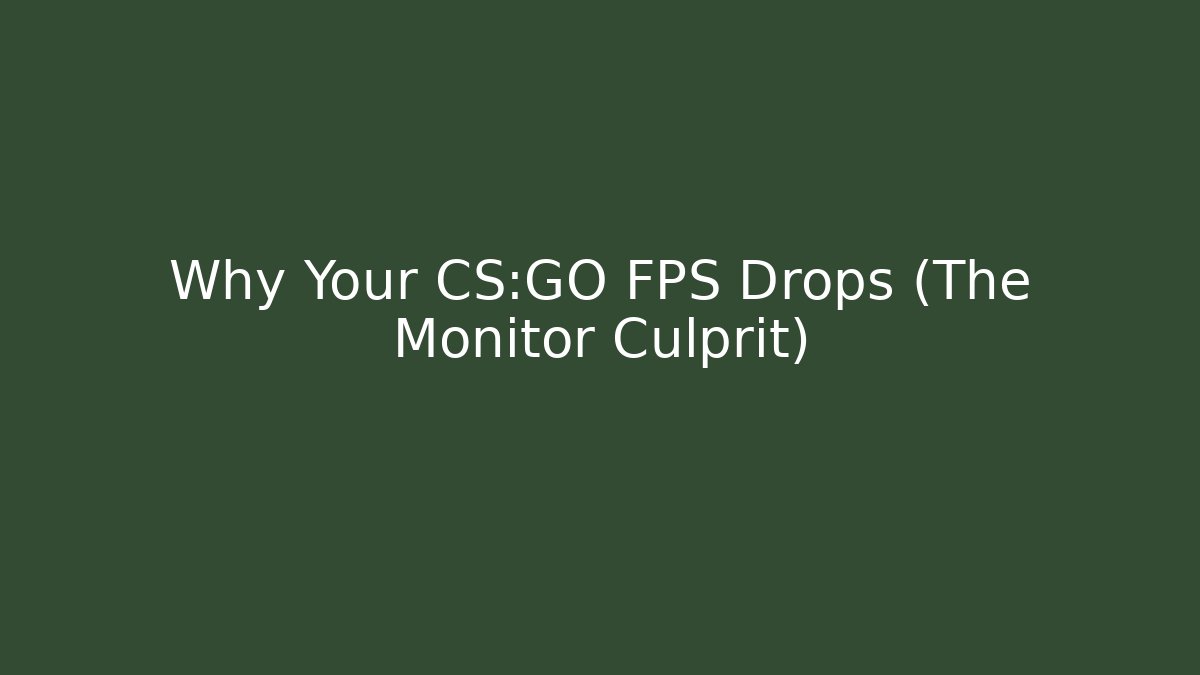 Why Your CS:GO FPS Drops (The Monitor Culprit)