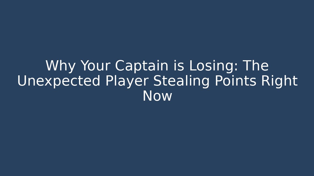 Why Your Captain is Losing: The Unexpected Player Stealing Points Right Now