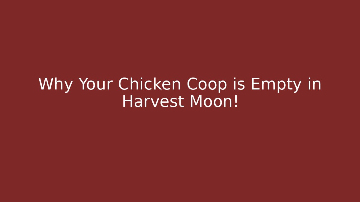 Why Your Chicken Coop is Empty in Harvest Moon!