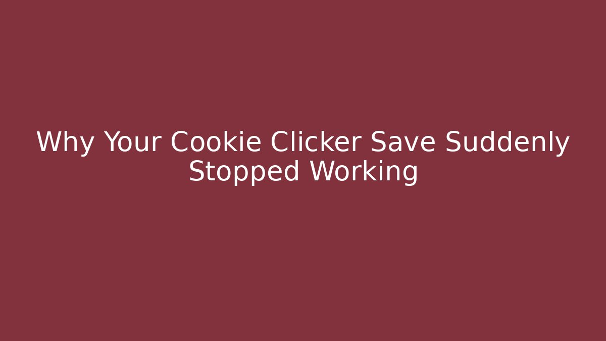 Why Your Cookie Clicker Save Suddenly Stopped Working - Boomer Naturals