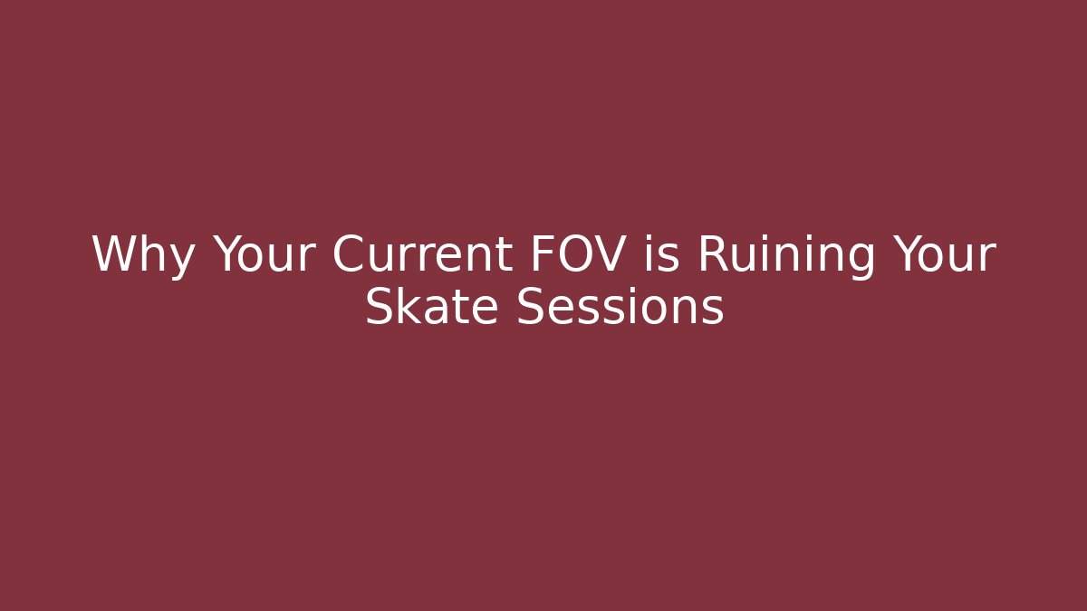 Why Your Current FOV is Ruining Your Skate Sessions - Boomer Naturals