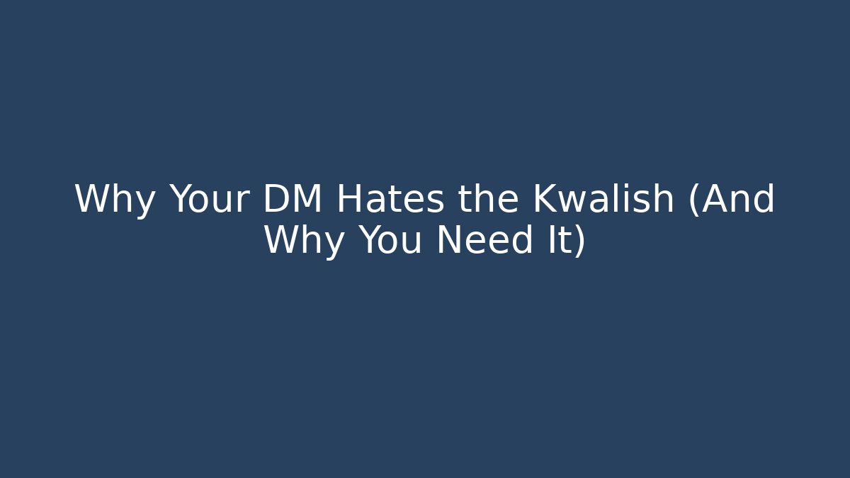 Why Your DM Hates the Kwalish (And Why You Need It)