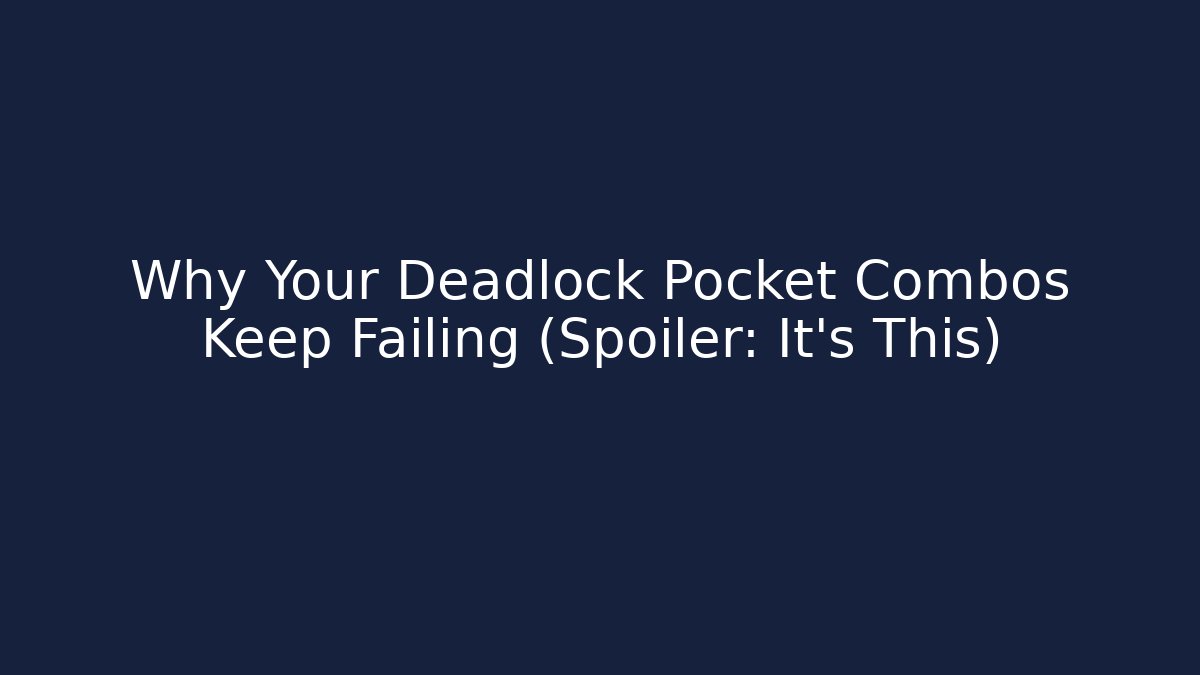 Why Your Deadlock Pocket Combos Keep Failing (Spoiler: It's This)
