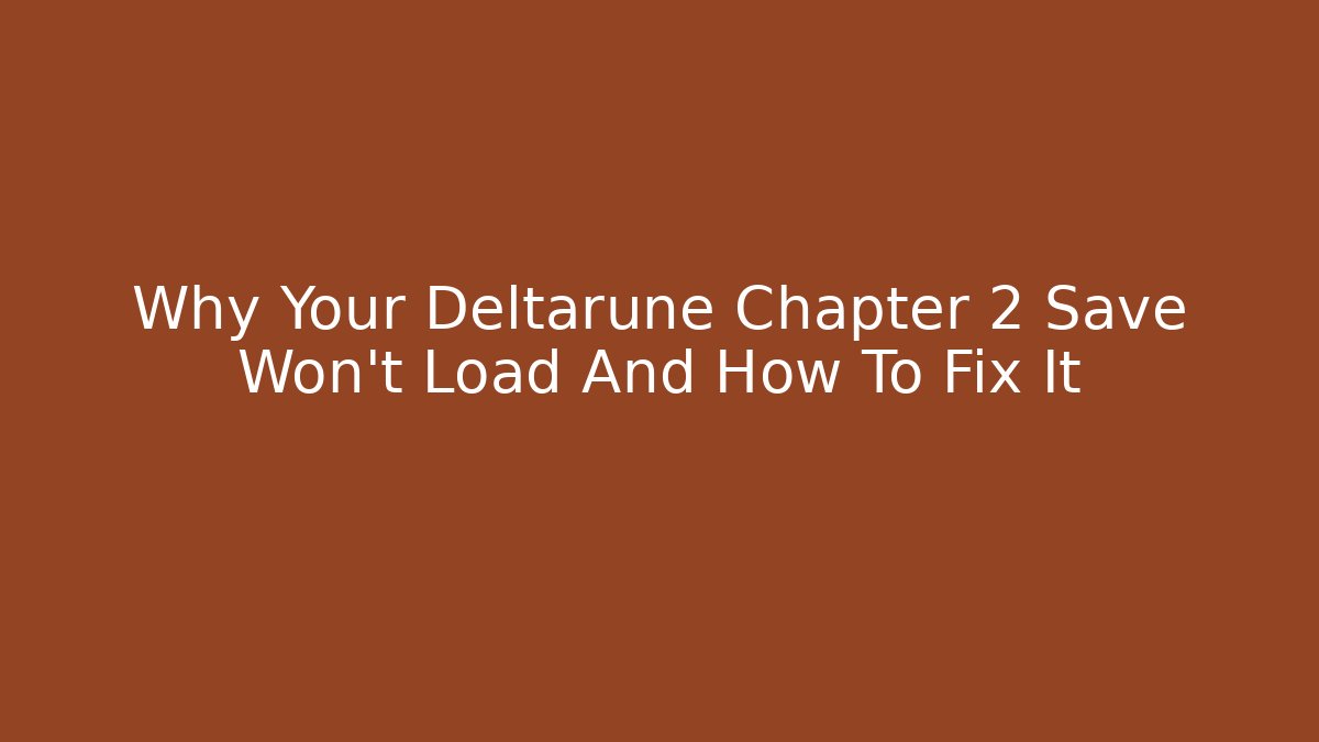 Why Your Deltarune Chapter 2 Save Won't Load And How To Fix It